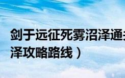 剑于远征死雾沼泽通关攻略（剑与远征死雾沼泽攻略路线）