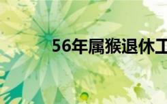 56年属猴退休工资（56红人汇）