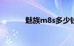 魅族m8s多少钱（魅族m8se）