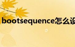 bootsequence怎么设置（bootsequence）