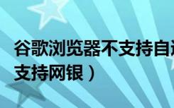 谷歌浏览器不支持自适应问题（谷歌浏览器不支持网银）