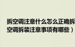 拆空调注意什么怎么正确拆装空调（空调拆装一次多少钱，空调拆装注意事项有哪些）