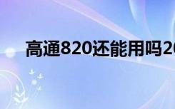 高通820还能用吗2020年（高通8260）