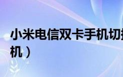 小米电信双卡手机切换上网卡（小米电信合约机）