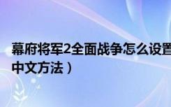 幕府将军2全面战争怎么设置中文（幕府将军2全面战争设置中文方法）