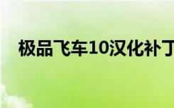 极品飞车10汉化补丁（极品飞车10攻略）