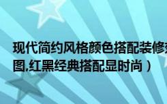 现代简约风格颜色搭配装修效果图（现代简约风格装修效果图,红黑经典搭配显时尚）