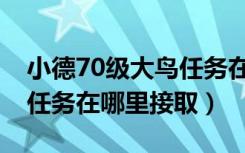 小德70级大鸟任务在哪里接（小德70级大鸟任务在哪里接取）