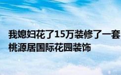 我媳妇花了15万装修了一套110平米的房子。你怎么看——桃源居国际花园装饰