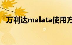 万利达malata使用方法（万利达malata）