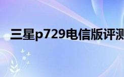 三星p729电信版评测（三星p729电信版）