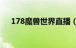 178魔兽世界直播（178魔兽世界信息）