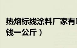 热熔标线涂料厂家有哪些（热熔标线涂料多少钱一公斤）