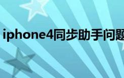 iphone4同步助手问题（iphone4同步助手）