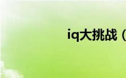 iq大挑战（iq大挑战）