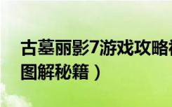 古墓丽影7游戏攻略视频（古墓丽影7：传奇图解秘籍）