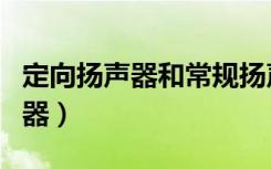 定向扬声器和常规扬声器有何区别（定向扬声器）