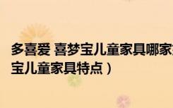 多喜爱 喜梦宝儿童家具哪家好（喜梦宝儿童家具怎么样喜梦宝儿童家具特点）