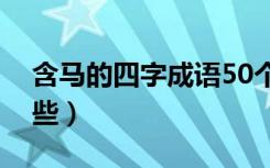 含马的四字成语50个（含马的四字成语有哪些）