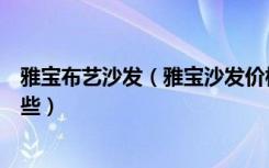 雅宝布艺沙发（雅宝沙发价格是多少雅宝沙发选购方法有哪些）