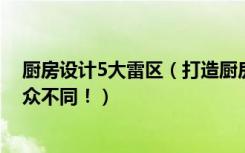 厨房设计5大雷区（打造厨房八大设计技巧，让你的厨房与众不同！）