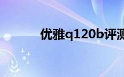 优雅q120b评测（优雅q120c）