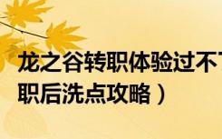 龙之谷转职体验过不了（《龙之谷》龙之谷转职后洗点攻略）