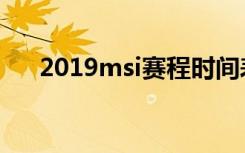 2019msi赛程时间表（2019msi赛程）