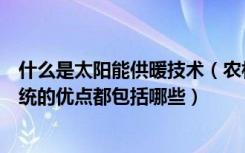 什么是太阳能供暖技术（农村太阳能取暖价格太阳能供暖系统的优点都包括哪些）