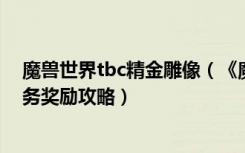 魔兽世界tbc精金雕像（《魔兽世界》珠宝精致龙骨雕像任务奖励攻略）