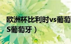 欧洲杯比利时vs葡萄牙比分（欧洲杯比利时VS葡萄牙）