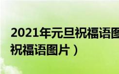 2021年元旦祝福语图片加文字（2021年元旦祝福语图片）