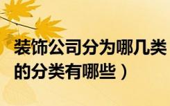 装饰公司分为哪几类（装饰装潢公司装饰公司的分类有哪些）