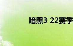 暗黑3 22赛季（暗黑3试玩）