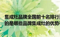 集成灶品牌全国前十名排行百度百科（全国集成灶排名前十的是哪些品牌集成灶的优势有哪些）