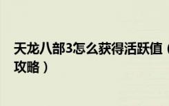 天龙八部3怎么获得活跃值（《天龙八部3》天龙八部3发色攻略）