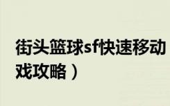 街头篮球sf快速移动（《街头篮球》sf连招游戏攻略）