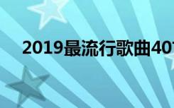 2019最流行歌曲40首（2019最新说说）