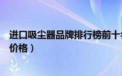 进口吸尘器品牌排行榜前十名（十大吸尘器排行榜吸尘器的价格）