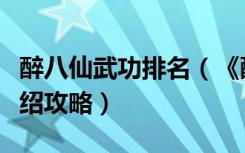 醉八仙武功排名（《醉八仙》十大门派详尽介绍攻略）