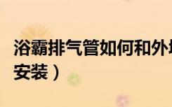 浴霸排气管如何和外墙连接（浴霸排气管如何安装）