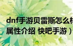 dnf手游贝雷斯怎么样（DNF手游宠物贝雷斯属性介绍 快吧手游）