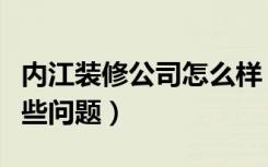 内江装修公司怎么样（房屋装修翻新要注意哪些问题）