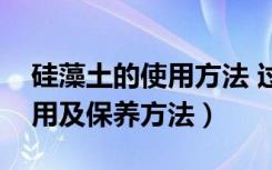 硅藻土的使用方法 过滤（硅藻土过滤器的作用及保养方法）