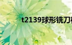 t2139球形铣刀杆（t2130升级）