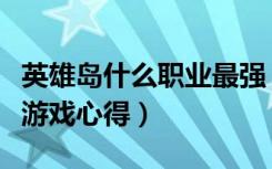 英雄岛什么职业最强（《英雄岛》什么职业好游戏心得）