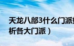 天龙八部3什么门派好（天龙八部3全方位分析各大门派）