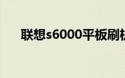 联想s6000平板刷机教程（联想s600）