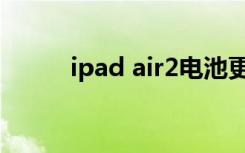 ipad air2电池更换（ipad air2）