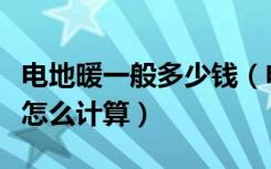 电地暖一般多少钱（电地暖价格是多少电地暖怎么计算）